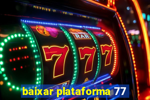 baixar plataforma 77